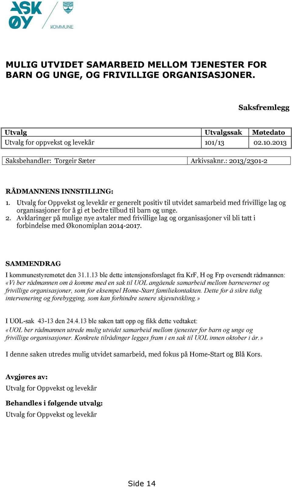 Utvalg for Oppvekst og levekår er generelt positiv til utvidet samarbeid med frivillige lag og organisasjoner for å gi et bedre tilbud til barn og unge. 2.