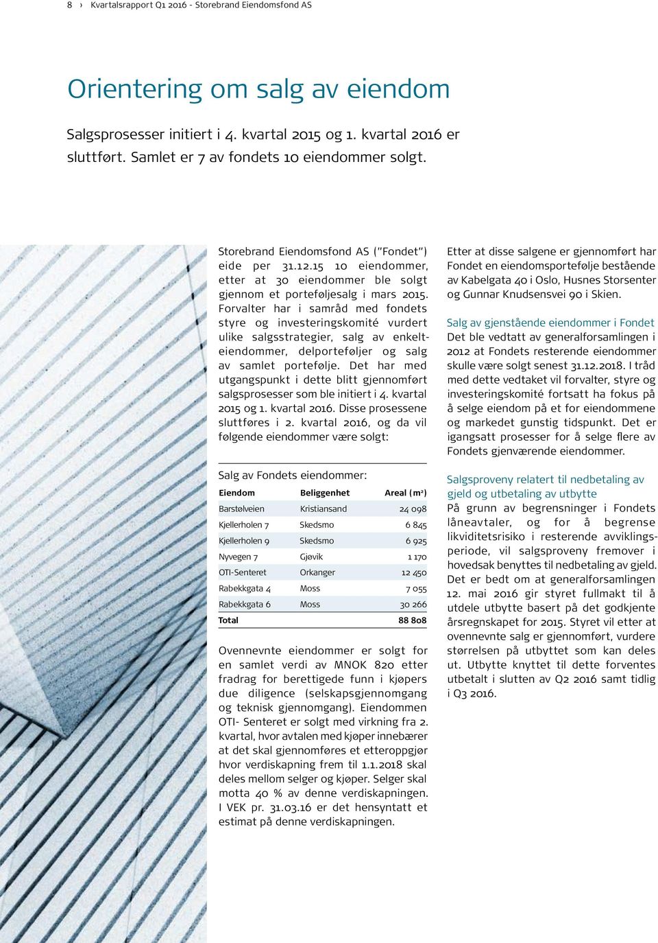 Forvalter har i samråd med fondets styre og investeringskomité vurdert ulike salgsstrategier, salg av enkelteiendommer, delporteføljer og salg av samlet portefølje.