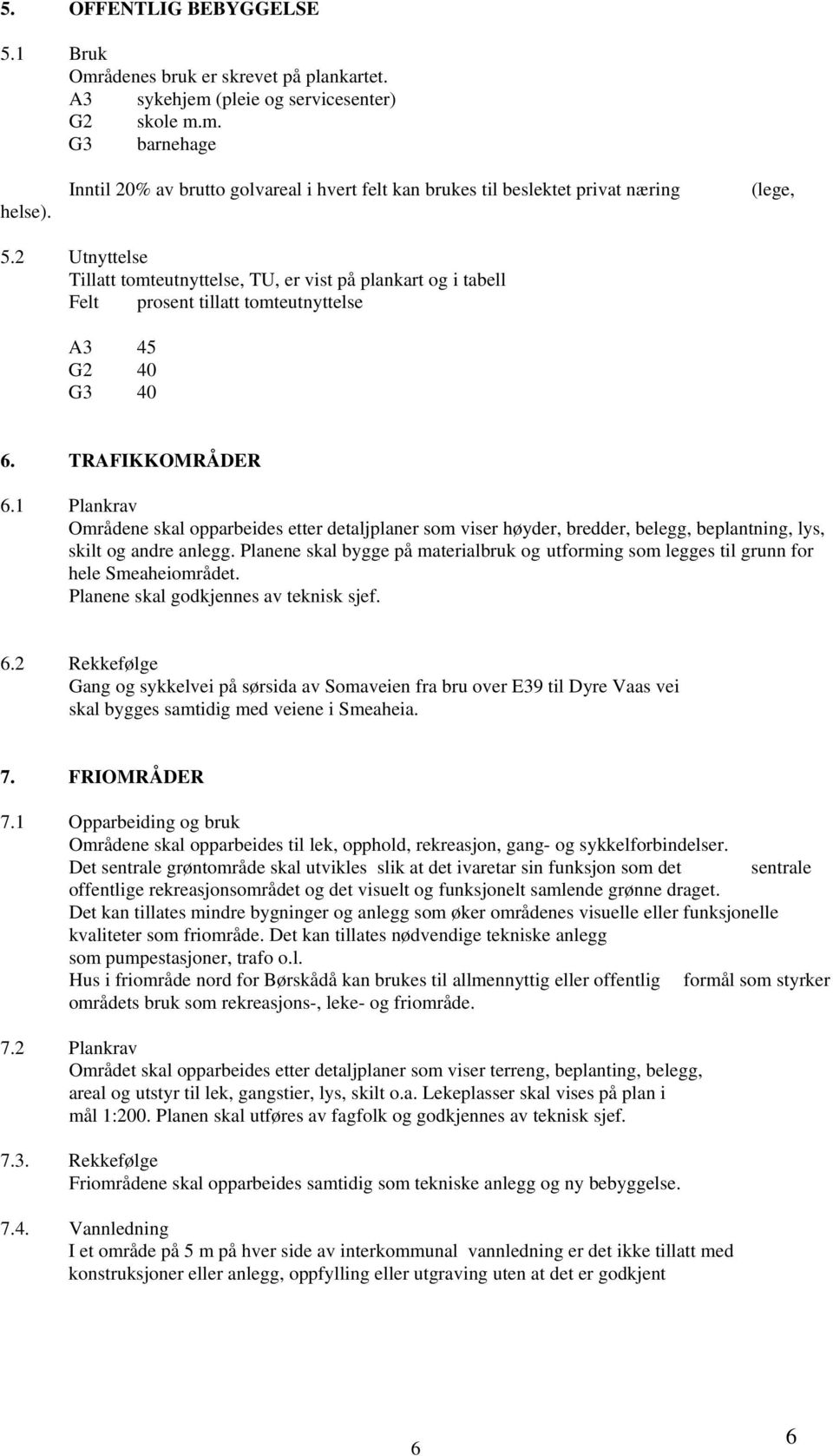 2 Utnyttelse Tillatt tomteutnyttelse, TU, er vist på plankart og i tabell Felt prosent tillatt tomteutnyttelse A3 45 G2 40 G3 40 6. TRAFIKKOMRÅDER 6.