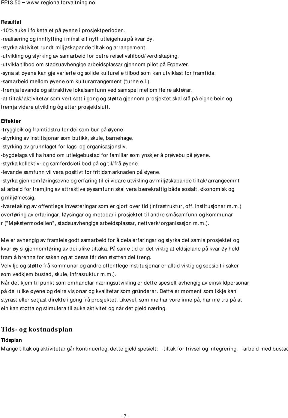 -syna at øyene kan gje varierte og solide kulturelle tilbod som kan utviklast for framtida. -samarbeid mellom øyene om kulturarrangement (turne e.l.) -fremja levande og attraktive lokalsamfunn ved samspel mellom fleire aktørar.