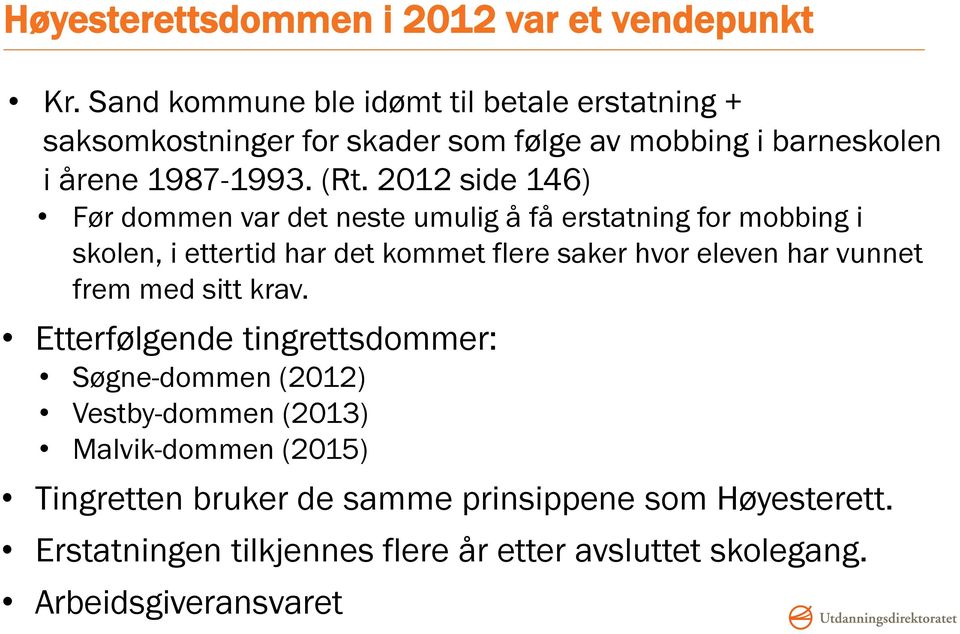 2012 side 146) Før dommen var det neste umulig å få erstatning for mobbing i skolen, i ettertid har det kommet flere saker hvor eleven har