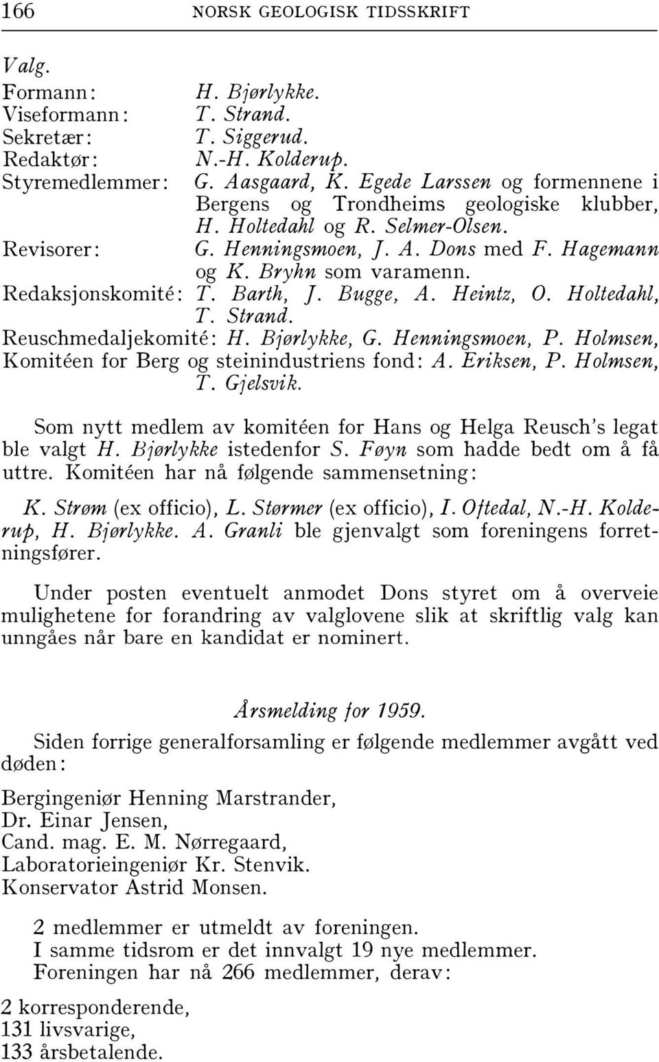 Barth, ]. Bugge. A. Heintz, O. Holtedahl, T. Strand. Reuschmedaljekomite: H. Bjørlykke, G. H enningsmoen, P. Holmsen, Komiteen for Berg og steinindustriens fond: A. Eriksen, P. Holmsen, T. Gjelsvik.