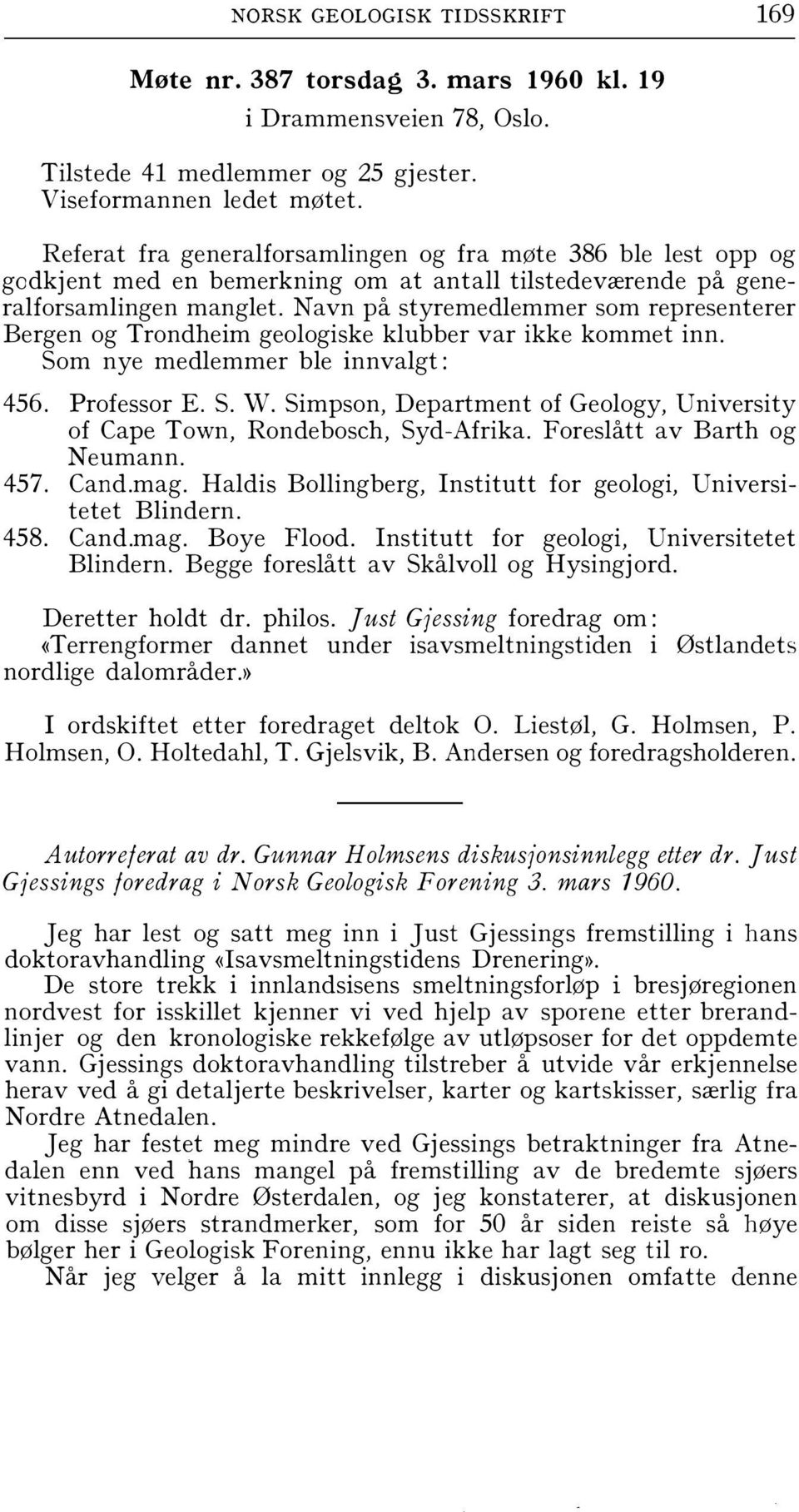 Navn på styremedlemmer som representerer Bergen og Trondheim geologiske klubber var ikke kommet inn. Som nye medlemmer ble innvalgt: 456. Professor E. S. W.