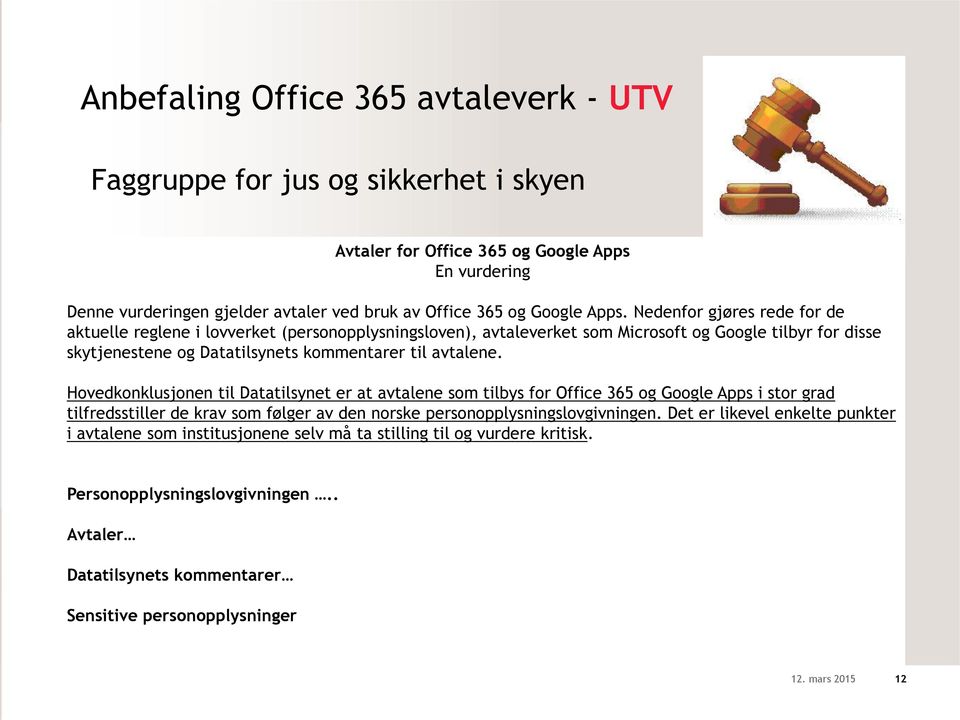 Hovedkonklusjonen til Datatilsynet er at avtalene som tilbys for Office 365 og Google Apps i stor grad tilfredsstiller de krav som følger av den norske personopplysningslovgivningen.