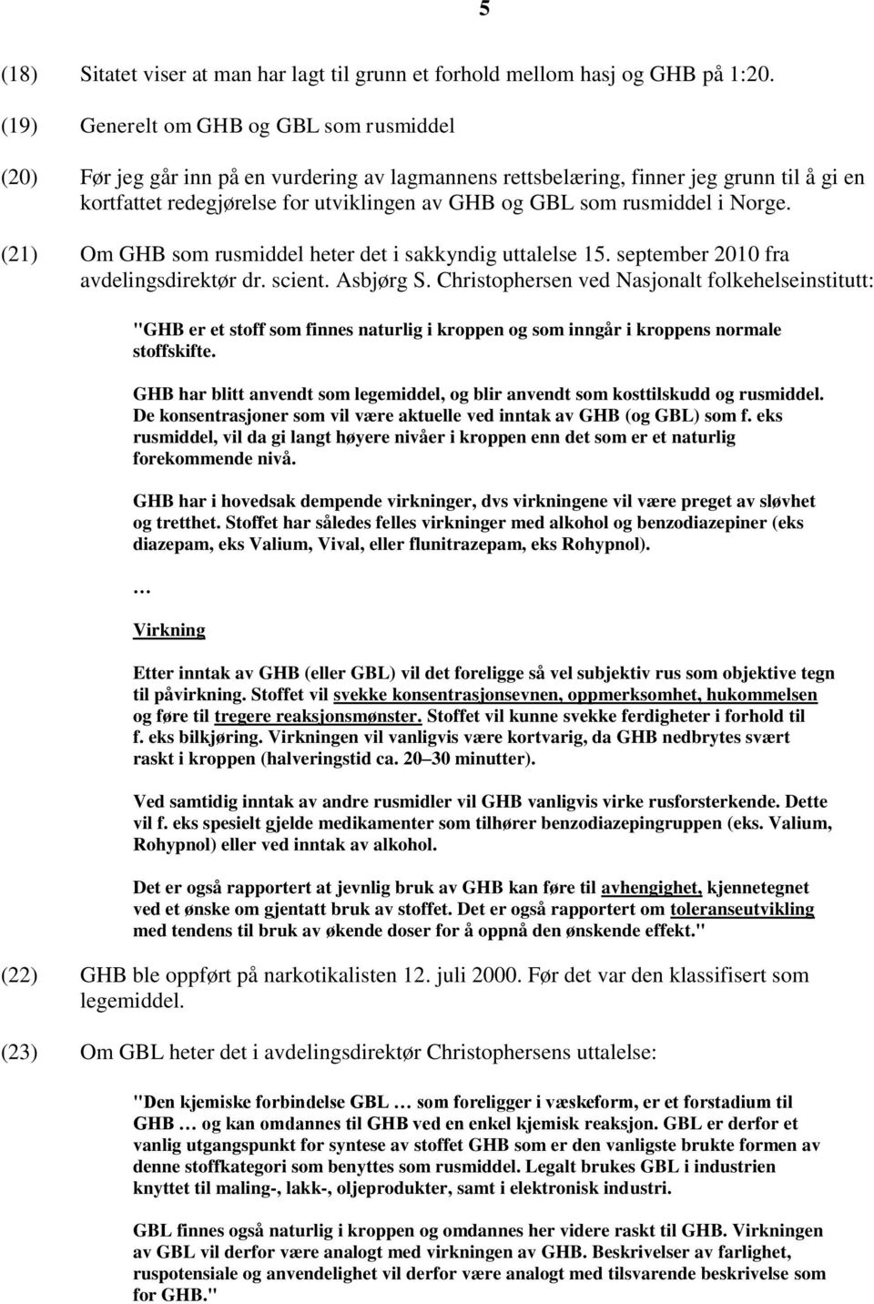 rusmiddel i Norge. (21) Om GHB som rusmiddel heter det i sakkyndig uttalelse 15. september 2010 fra avdelingsdirektør dr. scient. Asbjørg S.