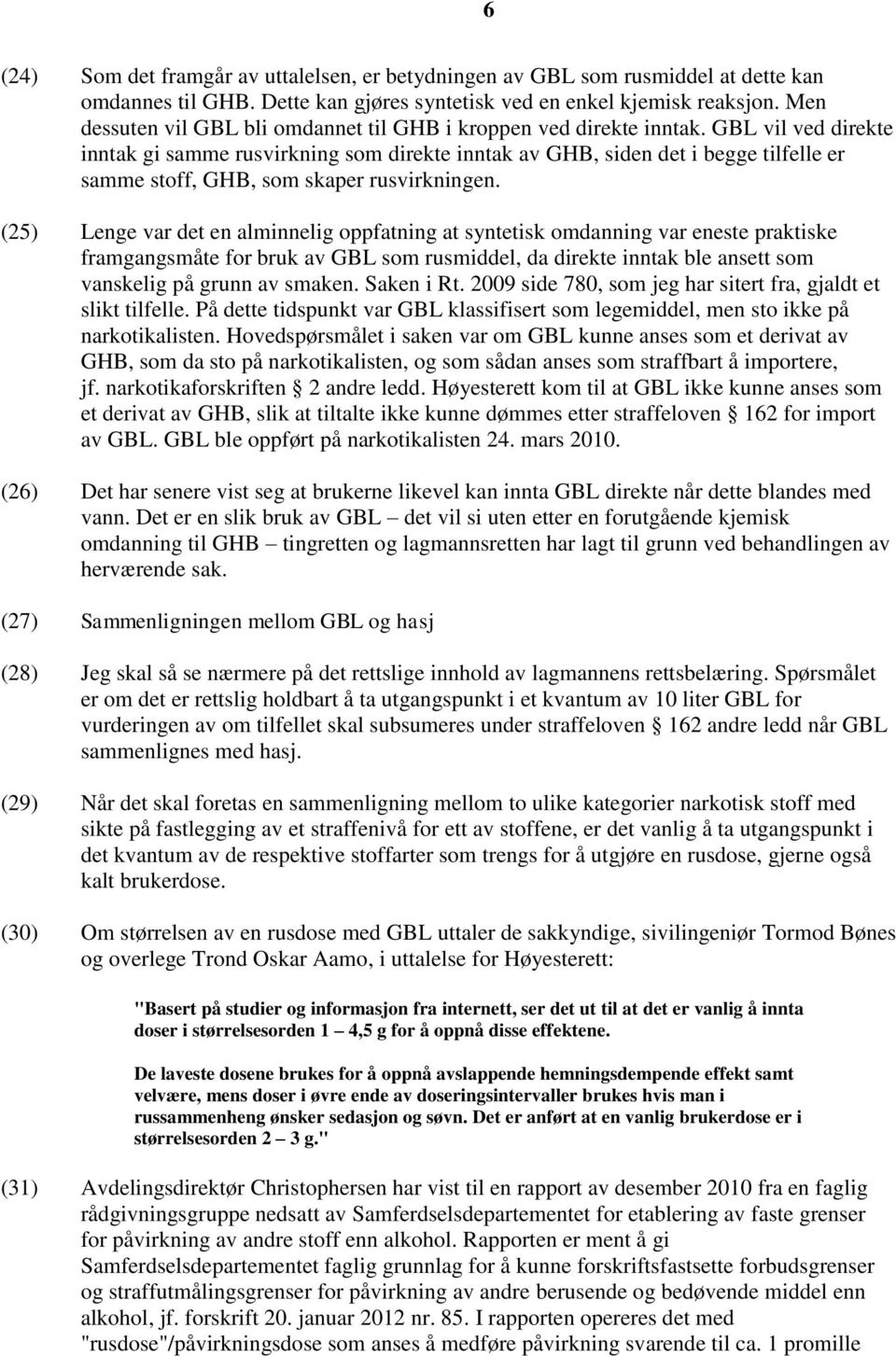 GBL vil ved direkte inntak gi samme rusvirkning som direkte inntak av GHB, siden det i begge tilfelle er samme stoff, GHB, som skaper rusvirkningen.