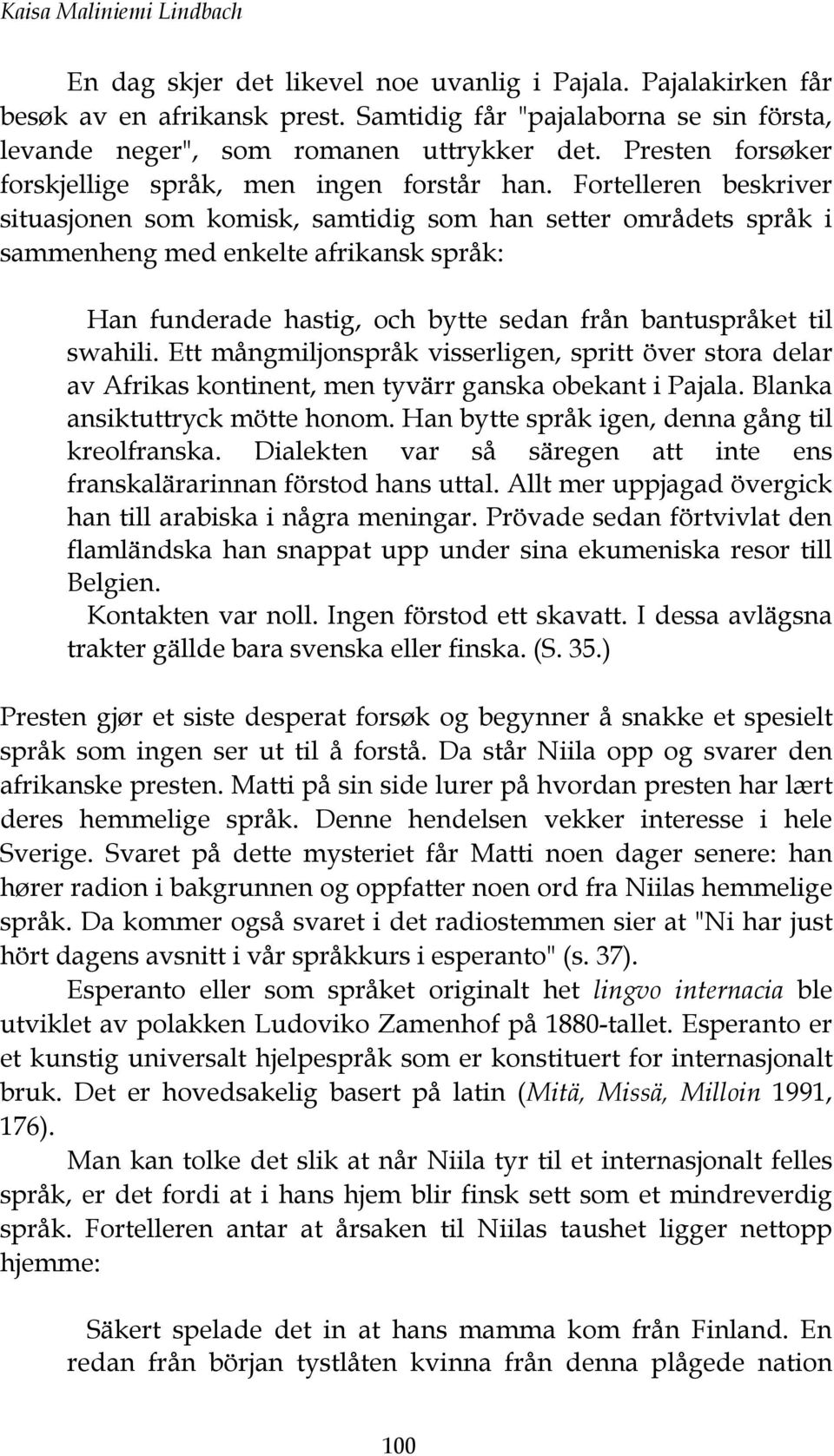 Fortelleren beskriver situasjonen som komisk, samtidig som han setter områdets språk i sammenheng med enkelte afrikansk språk: Han funderade hastig, och bytte sedan från bantuspråket til swahili.