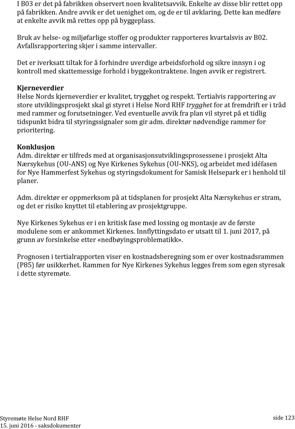 Det er iversatt tilta for å forhindre uverdige arbeidsforhold og sire innsyn i og ontroll med sattemessige forhold i byggeontratene. Ingen avvi er registrert.