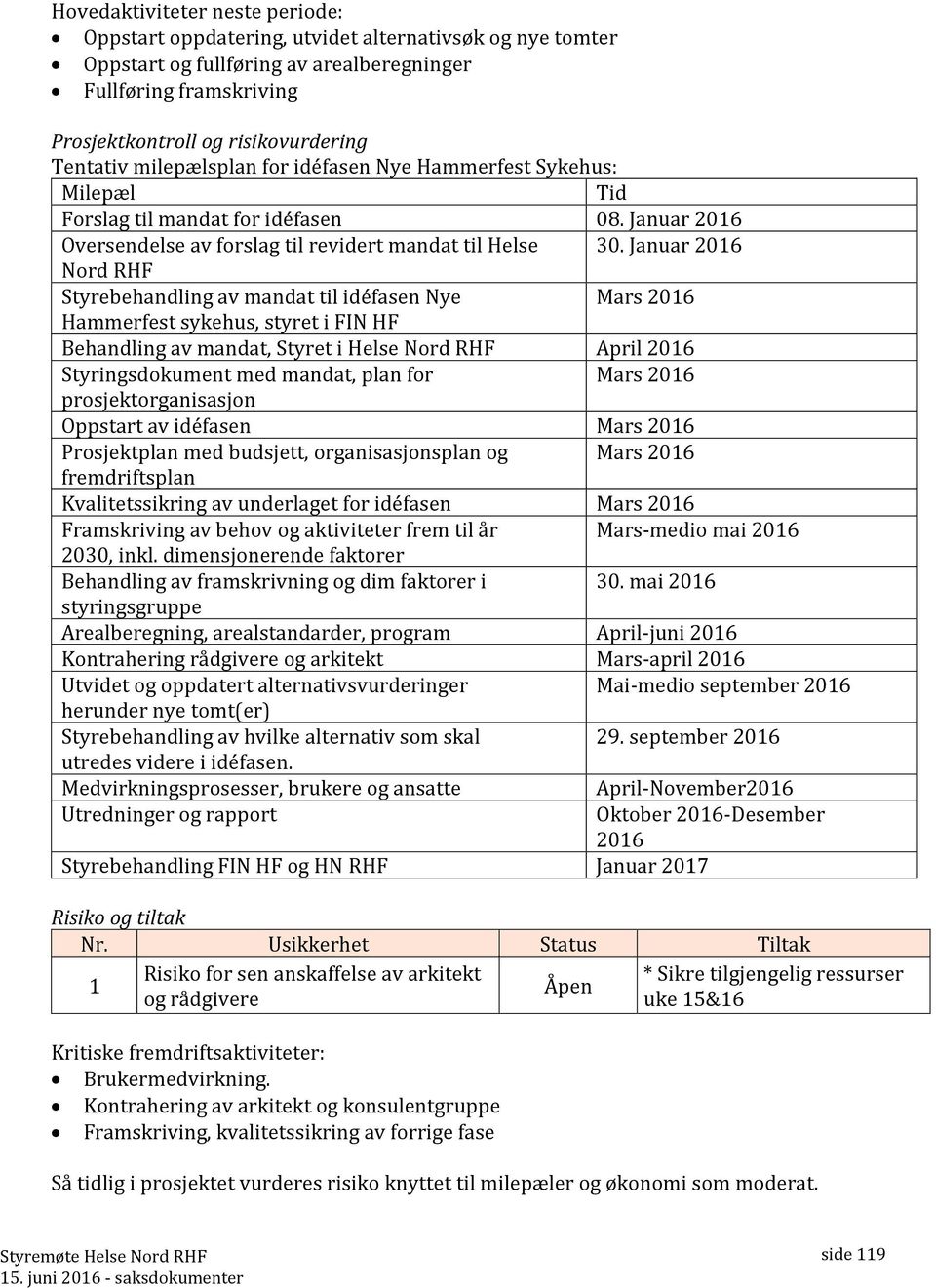 Januar 2016 Nord RHF Styrebehandling av mandat til idéfasen Nye Mars 2016 Hammerfest syehus, styret i FIN HF Behandling av mandat, Styret i Helse Nord RHF April 2016 Styringsdoument med mandat, plan