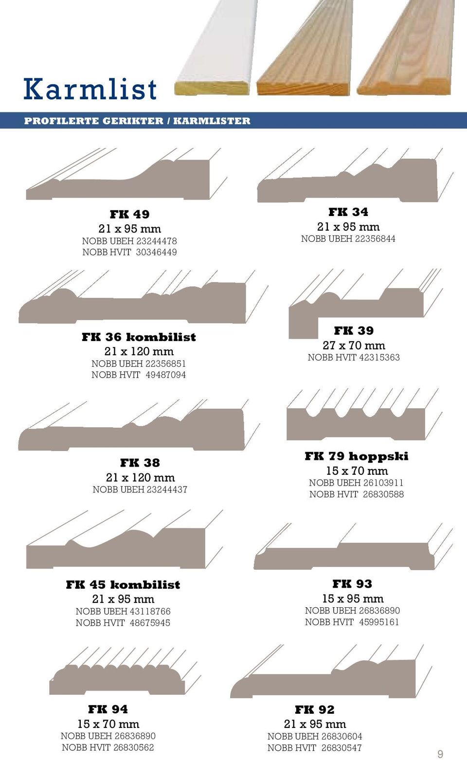 FK 79 hoppski NOBB UBEH 26103911 NOBB HVIT 26830588 FK 45 kombilist 21 x 95 mm NOBB UBEH 43118766 NOBB HVIT 48675945 FK 93 15 x 95 mm