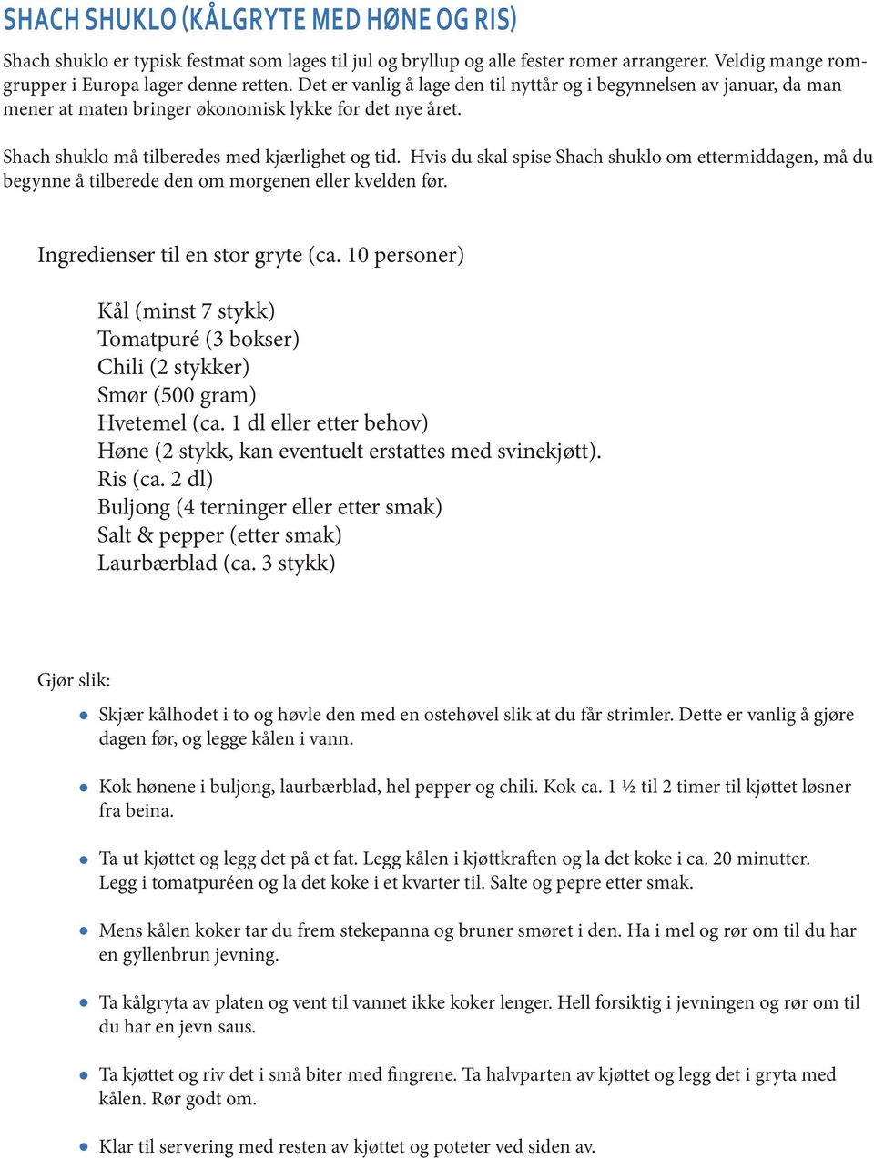 Hvis du skal spise Shach shuklo om ettermiddagen, må du begynne å tilberede den om morgenen eller kvelden før. Ingredienser til en stor gryte (ca.