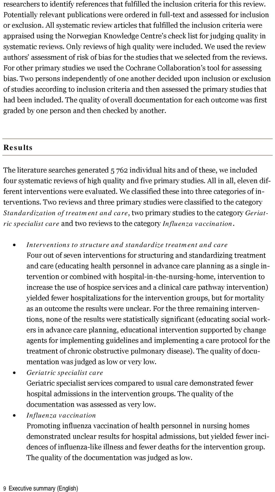 Only reviews of high quality were included. We used the review authors assessment of risk of bias for the studies that we selected from the reviews.