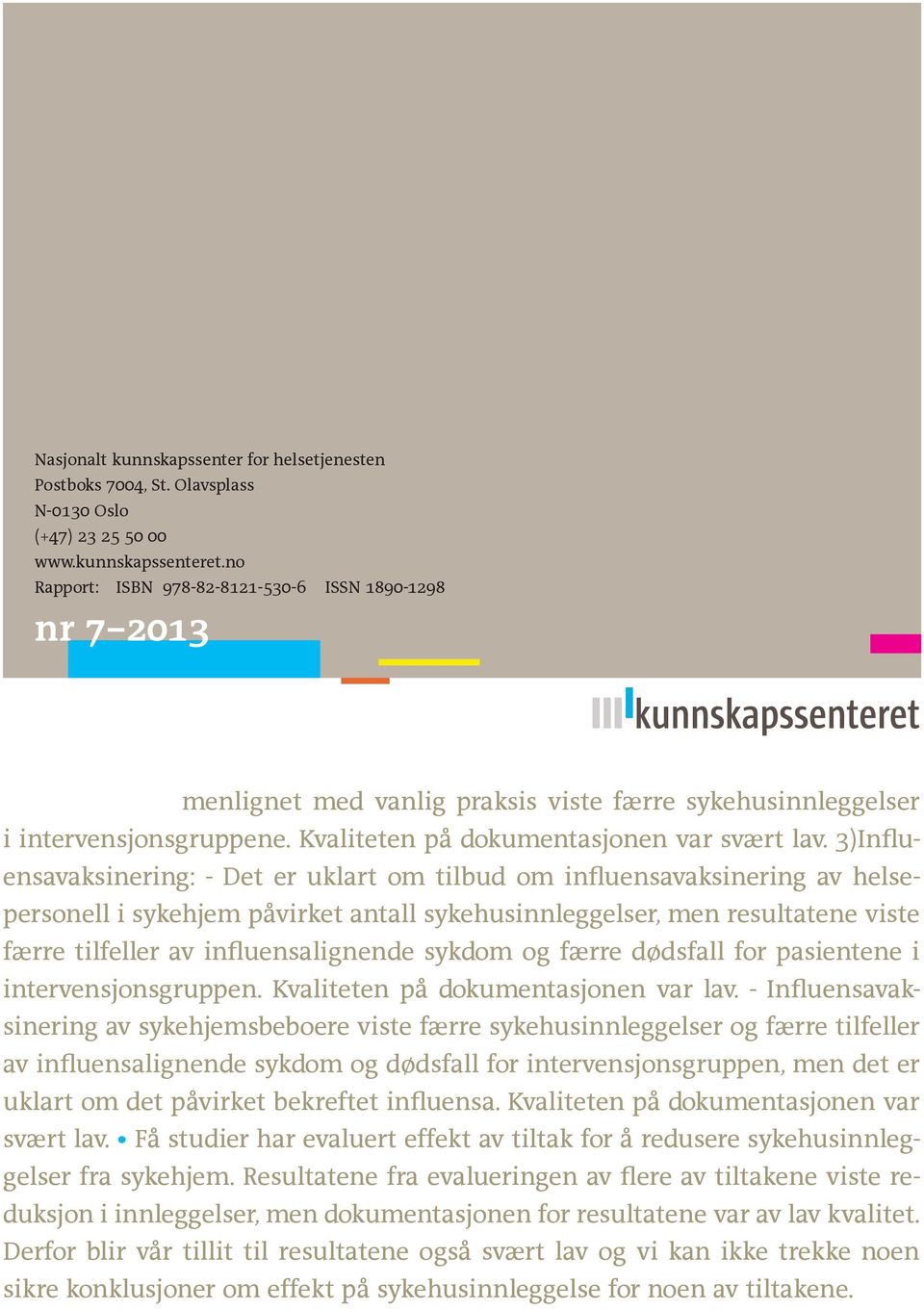 3)Influensavaksinering: - Det er uklart om tilbud om influensavaksinering av helsepersonell i sykehjem påvirket antall sykehusinnleggelser, men resultatene viste færre tilfeller av influensalignende