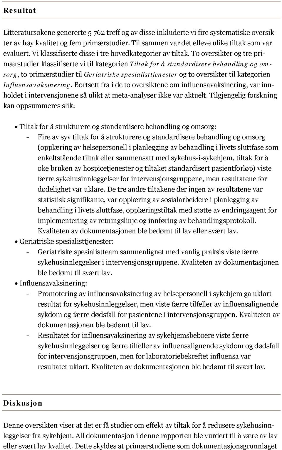 To oversikter og tre primærstudier klassifiserte vi til kategorien Tiltak for å standardisere behandling og omsorg, to primærstudier til Geriatriske spesialisttjenester og to oversikter til