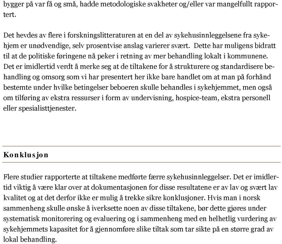 Dette har muligens bidratt til at de politiske føringene nå peker i retning av mer behandling lokalt i kommunene.