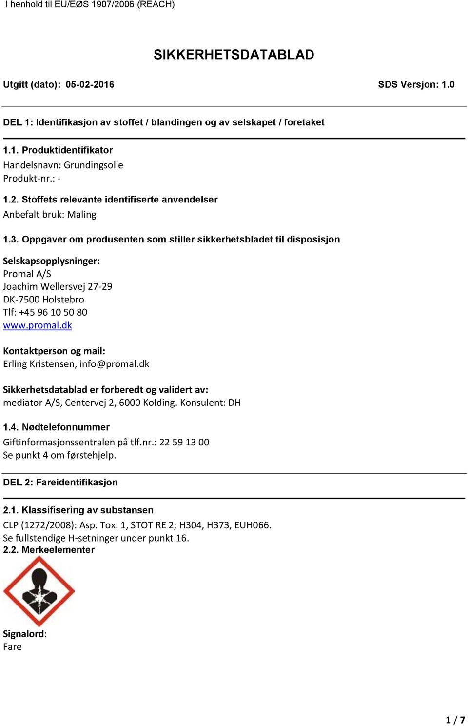 Oppgaver om produsenten som stiller sikkerhetsbladet til disposisjon Selskapsopplysninger: Promal A/S Joachim Wellersvej 2729 DK7500 Holstebro Tlf: +45 96 10 50 80 www.promal.