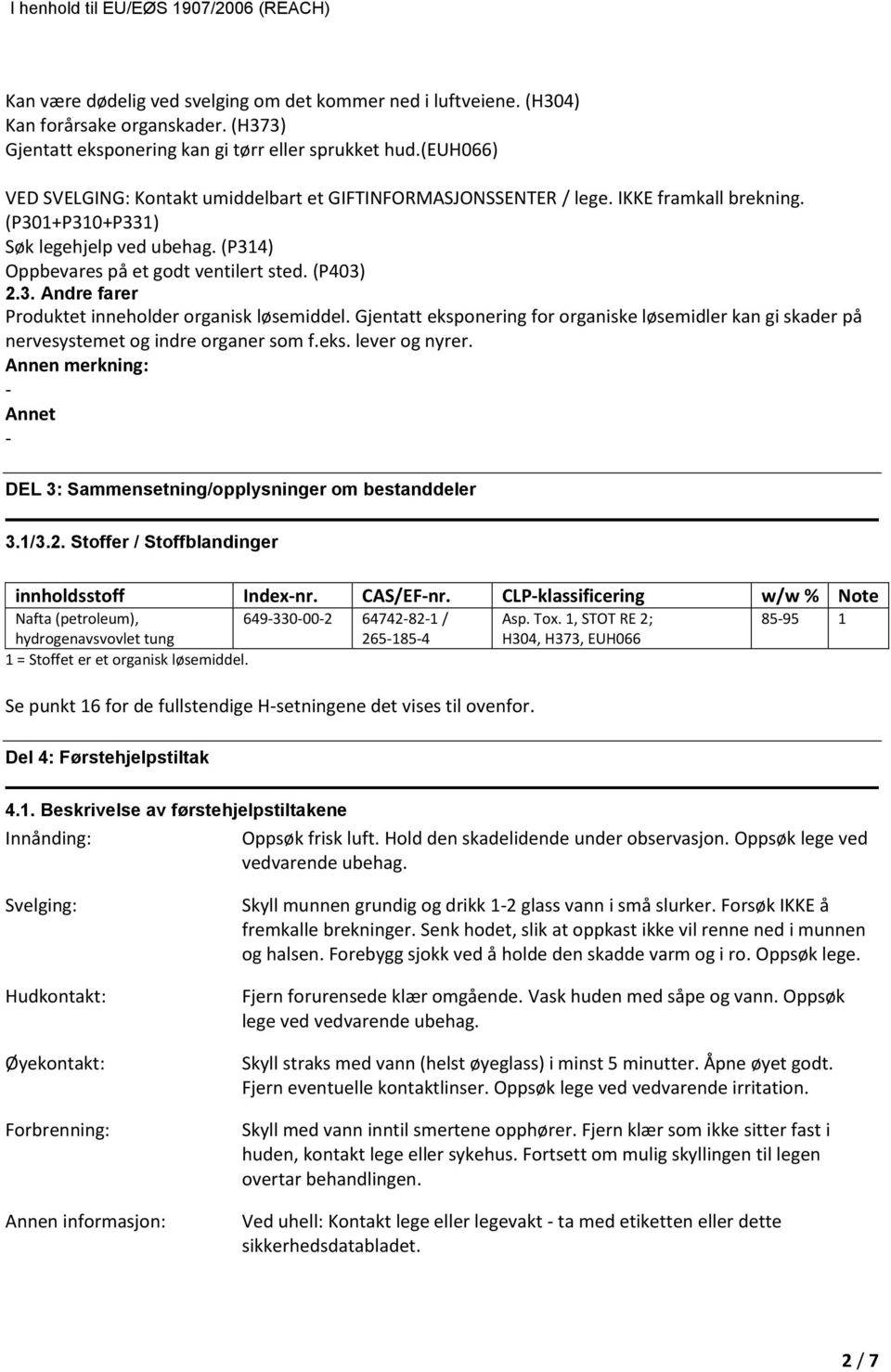 Gjentatt eksponering for organiske løsemidler kan gi skader på nervesystemet og indre organer som f.eks. lever og nyrer. Annen merkning: Annet DEL 3: Sammensetning/opplysninger om bestanddeler 3.1/3.