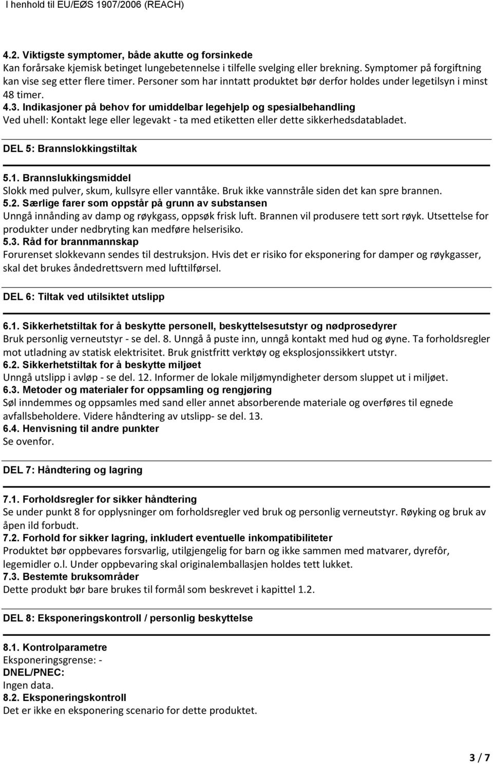 Indikasjoner på behov for umiddelbar legehjelp og spesialbehandling Ved uhell: Kontakt lege eller legevakt ta med etiketten eller dette sikkerhedsdatabladet. DEL 5: Brannslokkingstiltak 5.1.