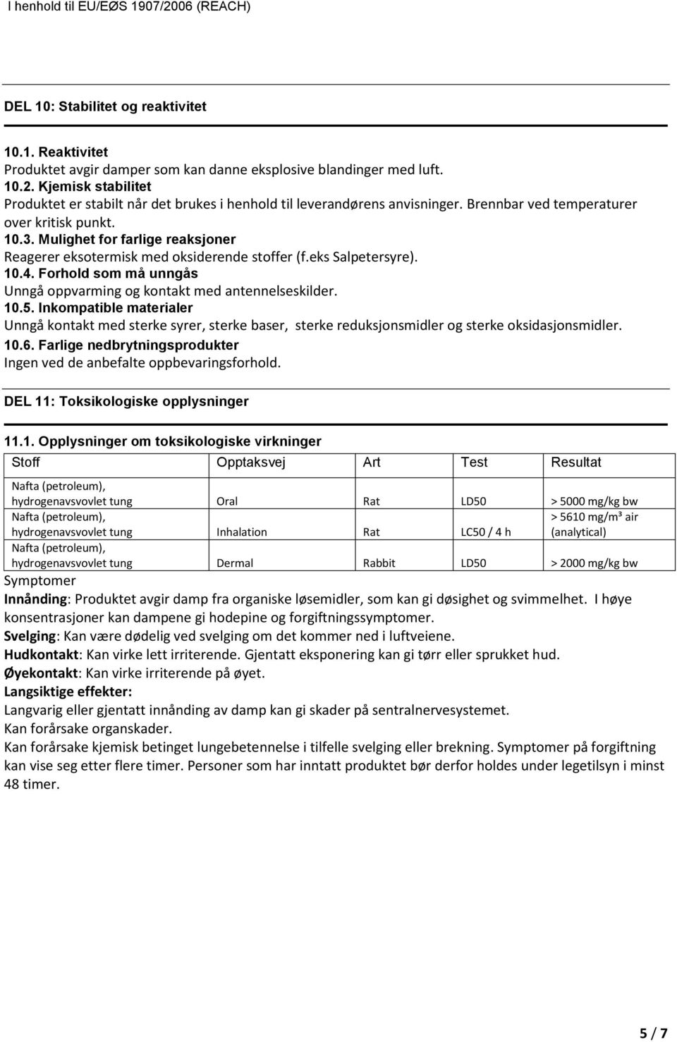 Mulighet for farlige reaksjoner Reagerer eksotermisk med oksiderende stoffer (f.eks Salpetersyre). 10.4. Forhold som må unngås Unngå oppvarming og kontakt med antennelseskilder. 10.5.