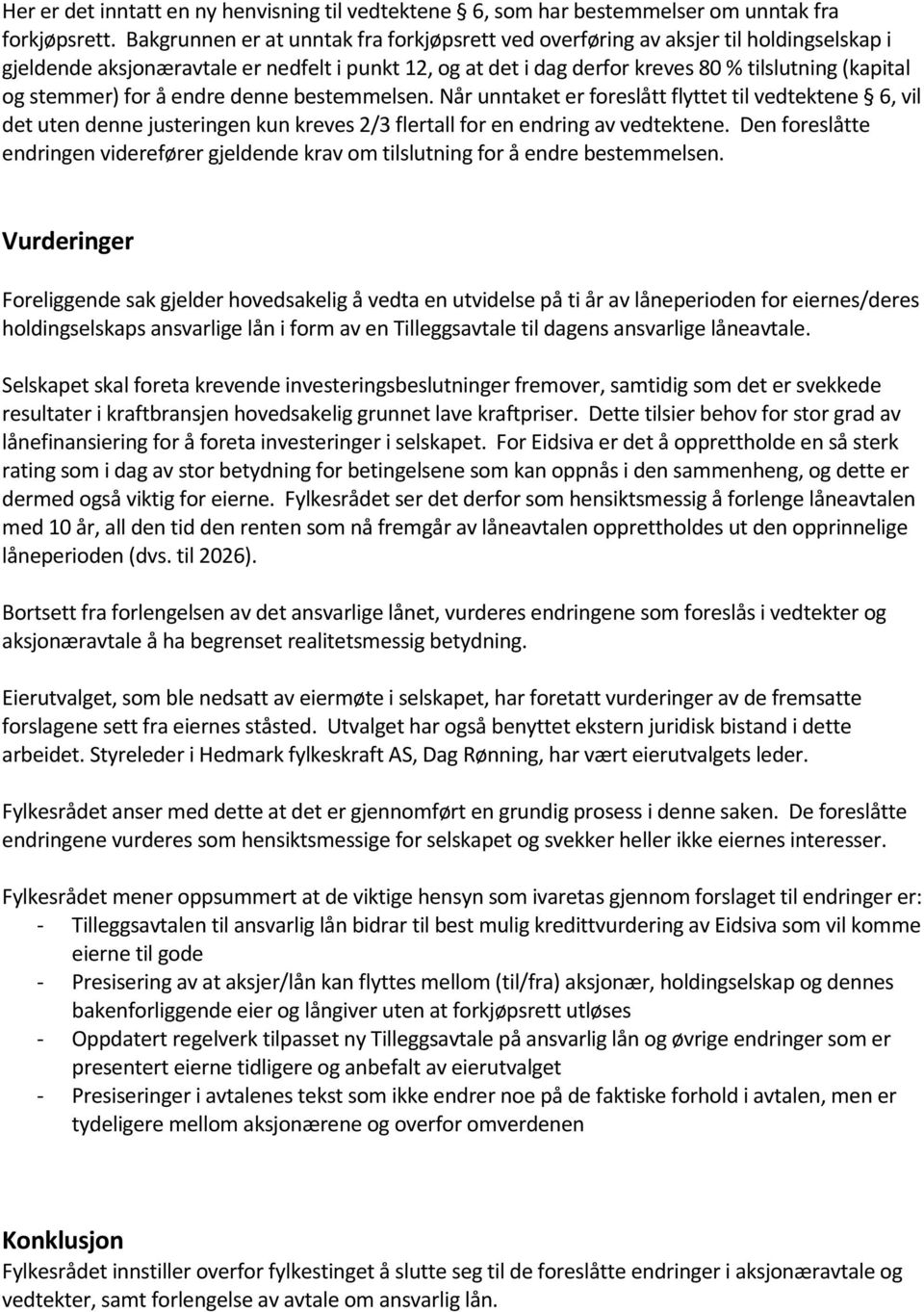 stemmer) for å endre denne bestemmelsen. Når unntaket er foreslått flyttet til vedtektene 6, vil det uten denne justeringen kun kreves 2/3 flertall for en endring av vedtektene.