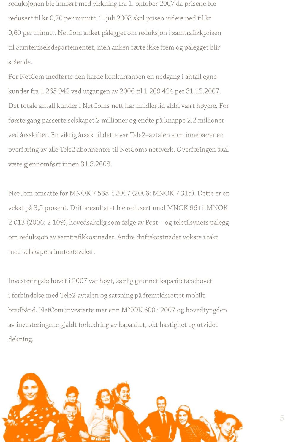 For NetCom medførte den harde konkurransen en nedgang i antall egne kunder fra 1 265 942 ved utgangen av 2006 til 1 209 424 per 31.12.2007.