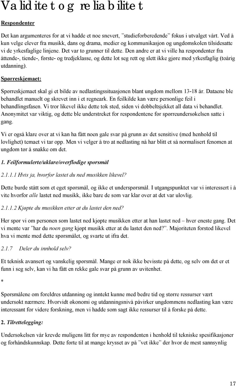 Den andre er at vi ville ha respondenter fra åttende-, tiende-, første- og tredjeklasse, og dette lot seg rett og slett ikke gjøre med yrkesfaglig (toårig utdanning).