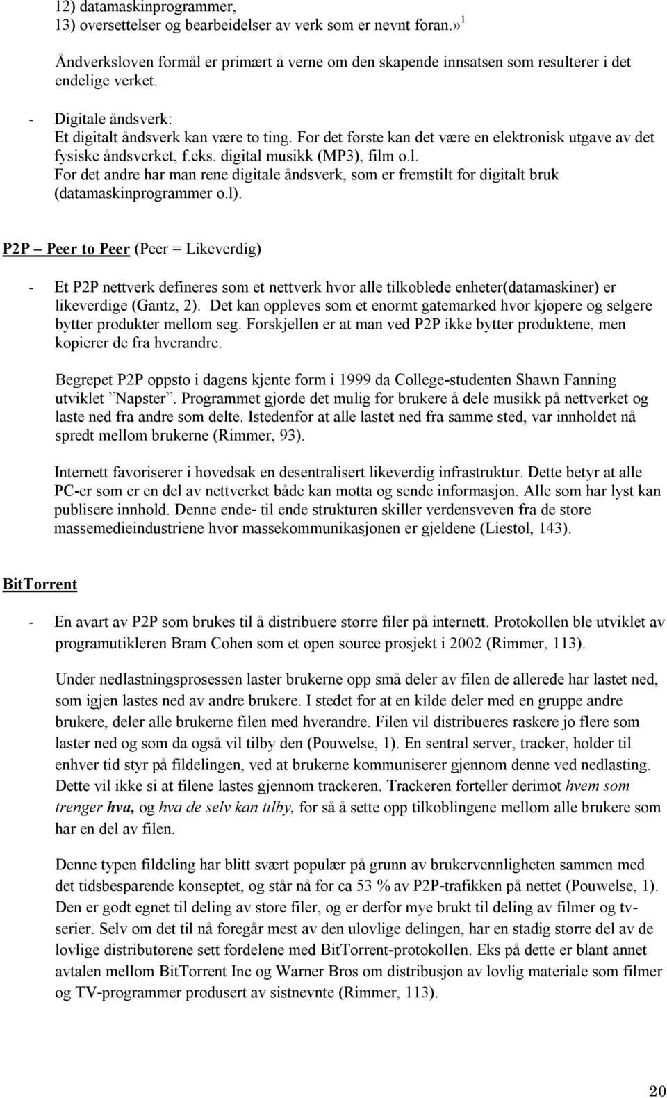 l). P2P Peer to Peer (Peer = Likeverdig) - Et P2P nettverk defineres som et nettverk hvor alle tilkoblede enheter(datamaskiner) er likeverdige (Gantz, 2).
