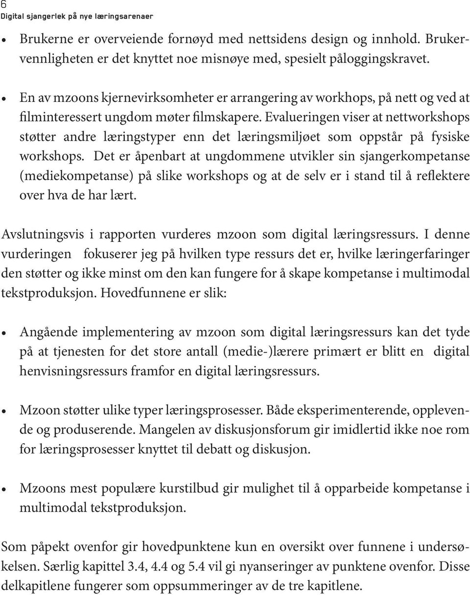 Evalueringen viser at nettworkshops støtter andre læringstyper enn det læringsmiljøet som oppstår på fysiske workshops.