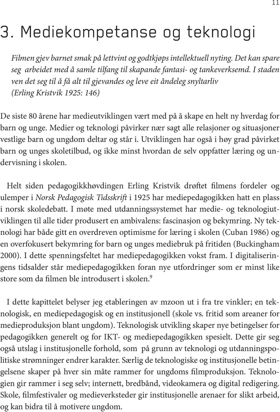 unge. Medier og teknologi påvirker nær sagt alle relasjoner og situasjoner vestlige barn og ungdom deltar og står i.