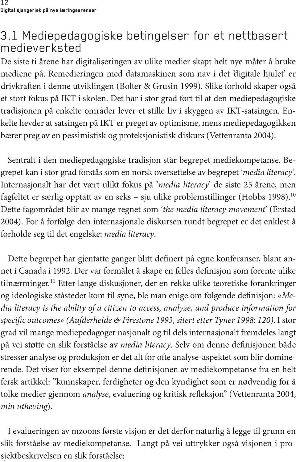 Remedieringen med datamaskinen som nav i det digitale hjulet er drivkraften i denne utviklingen (Bolter & Grusin 1999). Slike forhold skaper også et stort fokus på IKT i skolen.