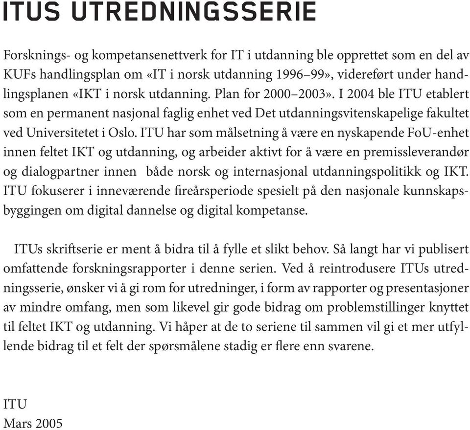 ITU har som målsetning å være en nyskapende FoU-enhet innen feltet IKT og utdanning, og arbeider aktivt for å være en premissleverandør og dialogpartner innen både norsk og internasjonal
