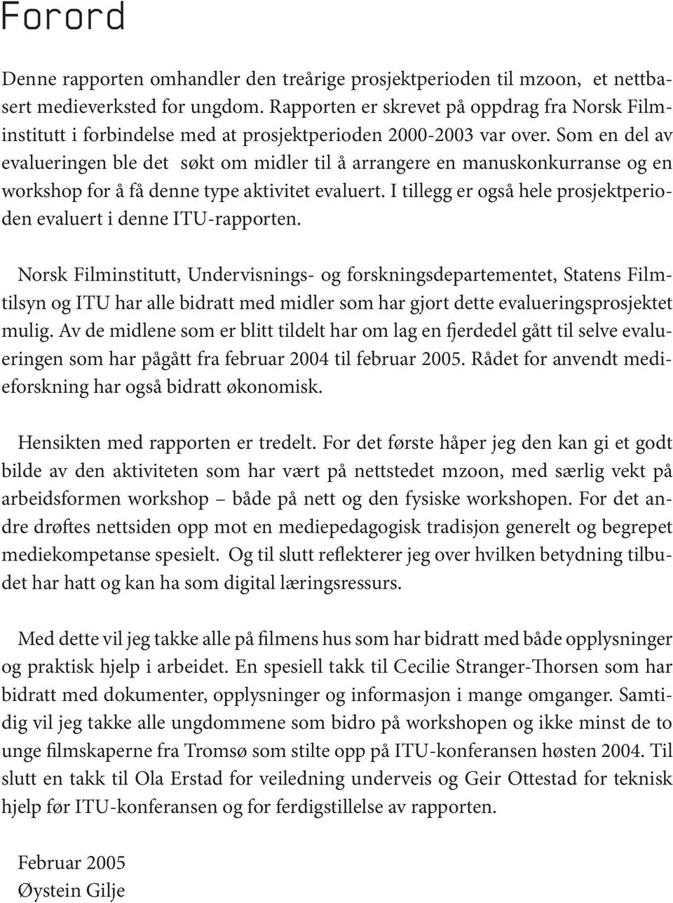 Som en del av evalueringen ble det søkt om midler til å arrangere en manuskonkurranse og en workshop for å få denne type aktivitet evaluert.