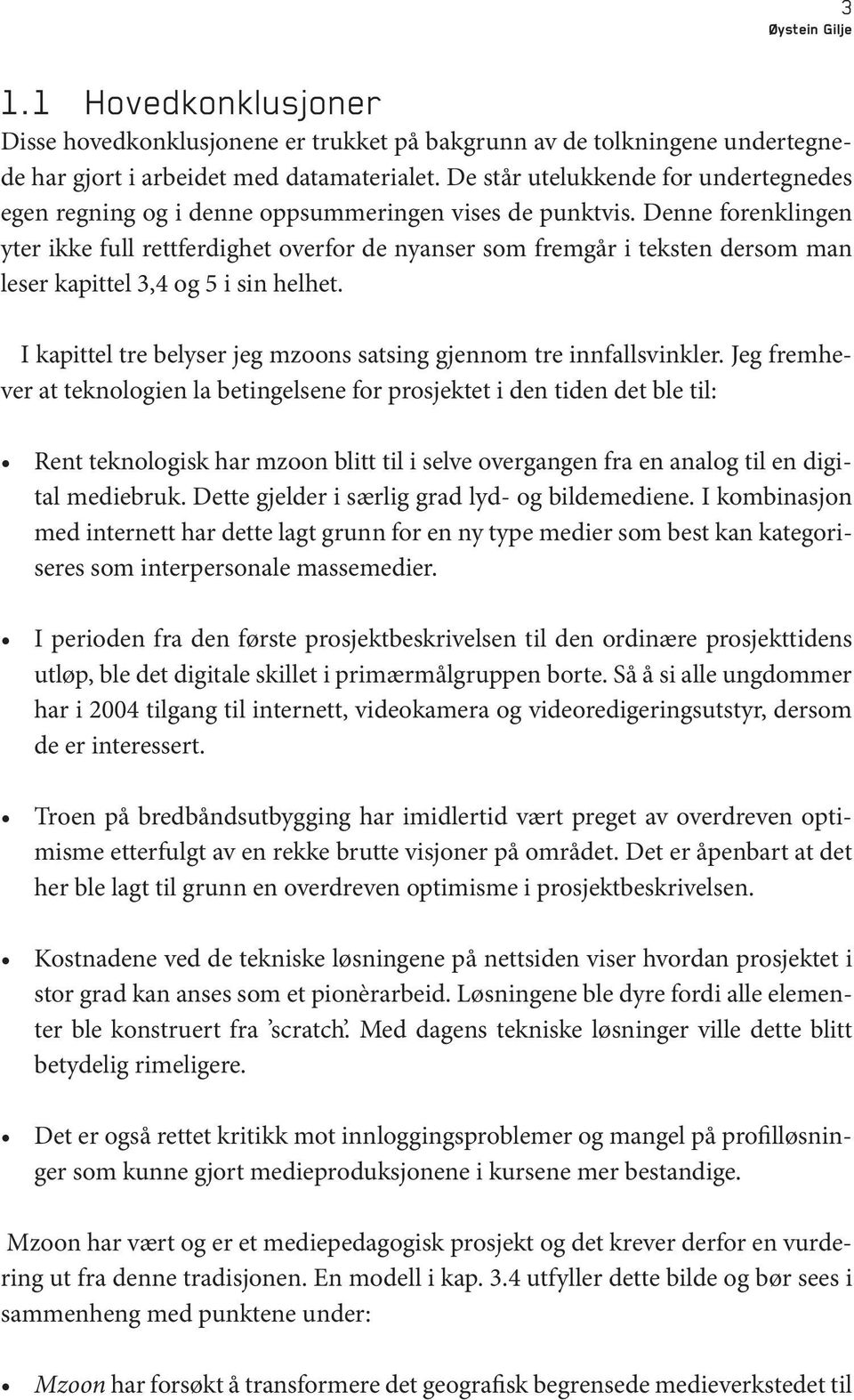 Denne forenklingen yter ikke full rettferdighet overfor de nyanser som fremgår i teksten dersom man leser kapittel 3,4 og 5 i sin helhet.