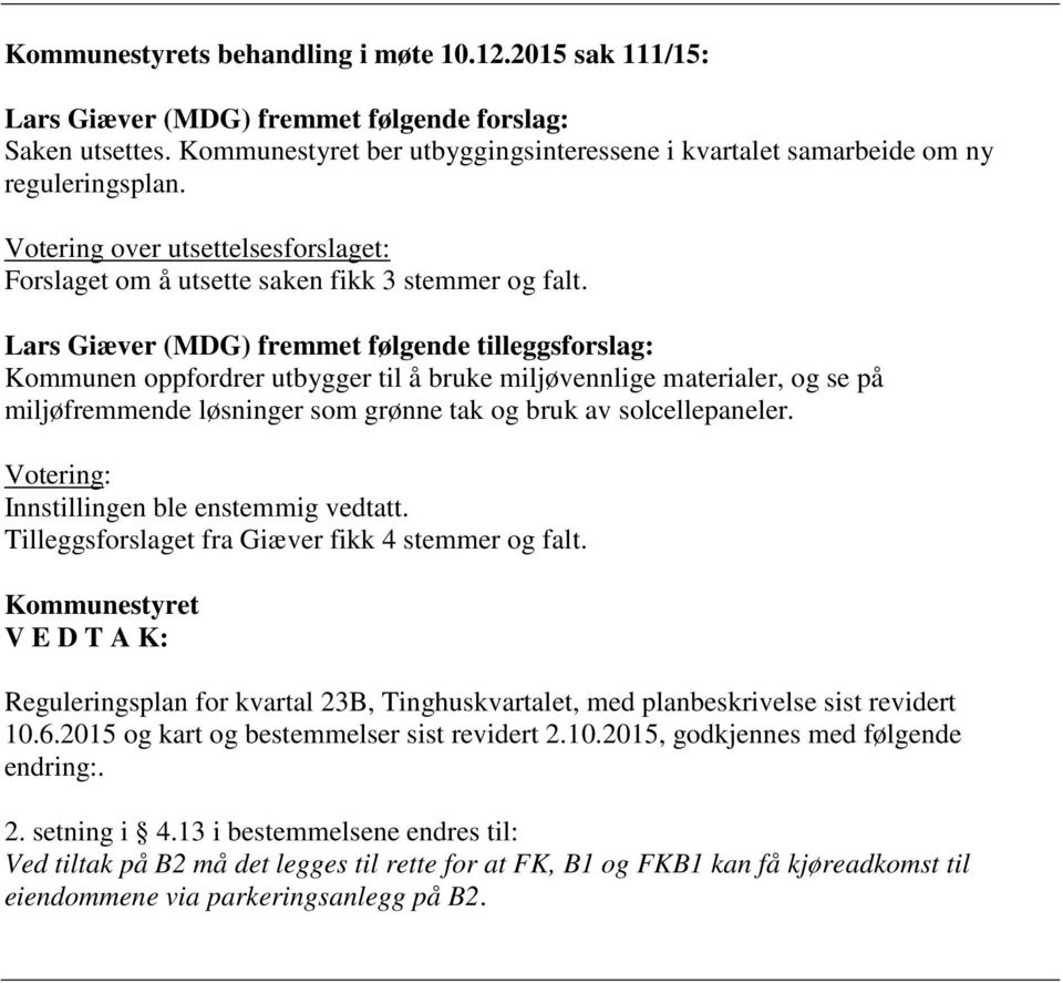 Lars Giæver (MDG) fremmet følgende tilleggsforslag: Kommunen oppfordrer utbygger til å bruke miljøvennlige materialer, og se på miljøfremmende løsninger som grønne tak og bruk av solcellepaneler.