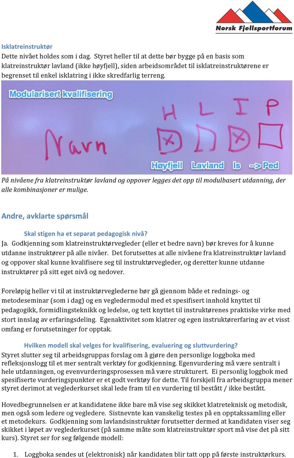 terreng. På nivåene fra klatreinstruktør lavland og oppover legges det opp til modulbasert utdanning, der alle kombinasjoner er mulige.