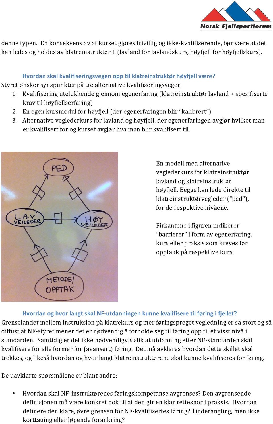 Kvalifisering utelukkende gjennom egenerfaring (klatreinstruktør lavland + spesifiserte krav til høyfjellserfaring) 2. En egen kursmodul for høyfjell (der egenerfaringen blir kalibrert ) 3.