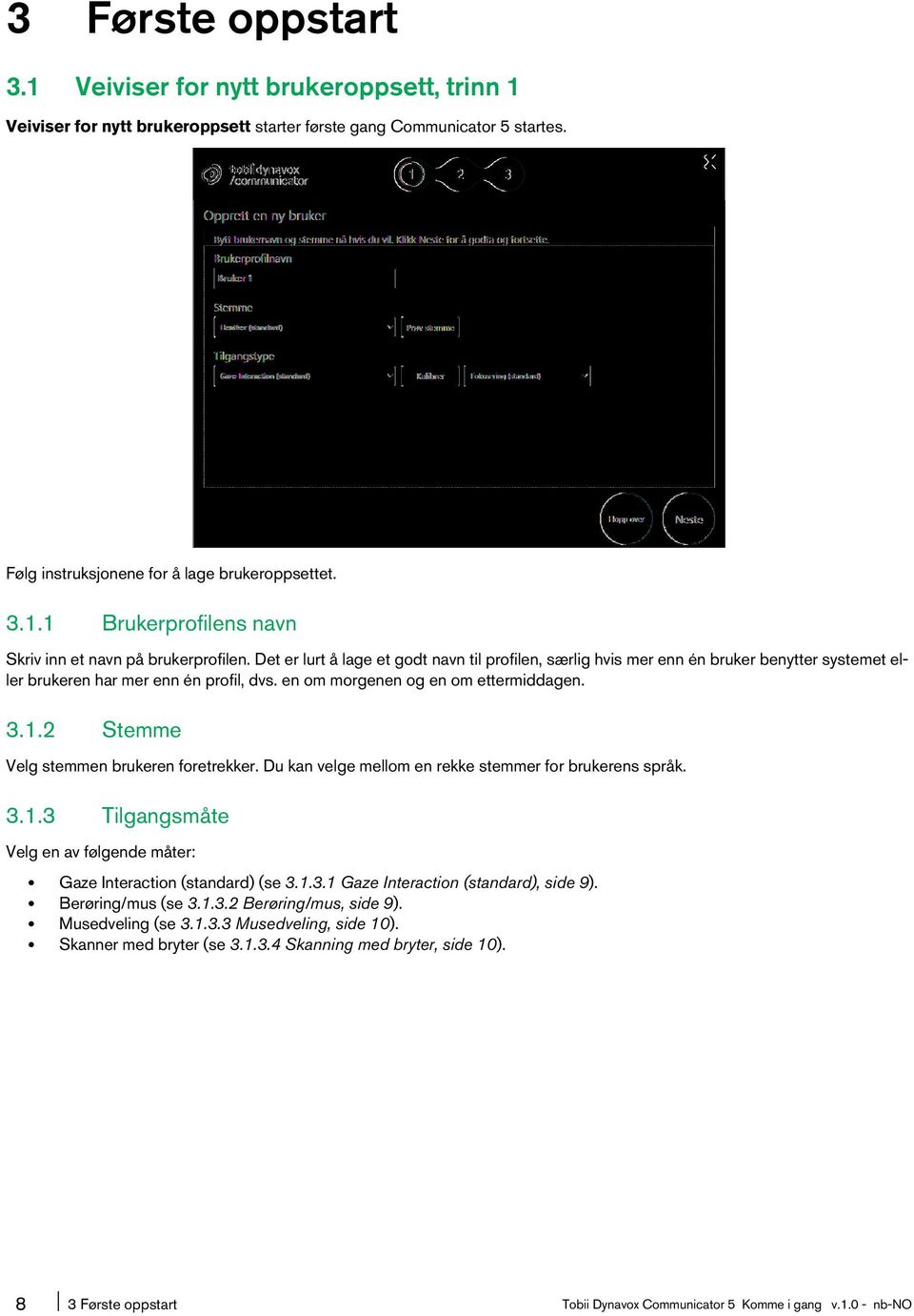 2 Stemme Velg stemmen brukeren foretrekker. Du kan velge mellom en rekke stemmer for brukerens språk. 3.1.3 Tilgangsmåte Velg en av følgende måter: Gaze Interaction (standard) (se 3.1.3.1 Gaze Interaction (standard), side 9).