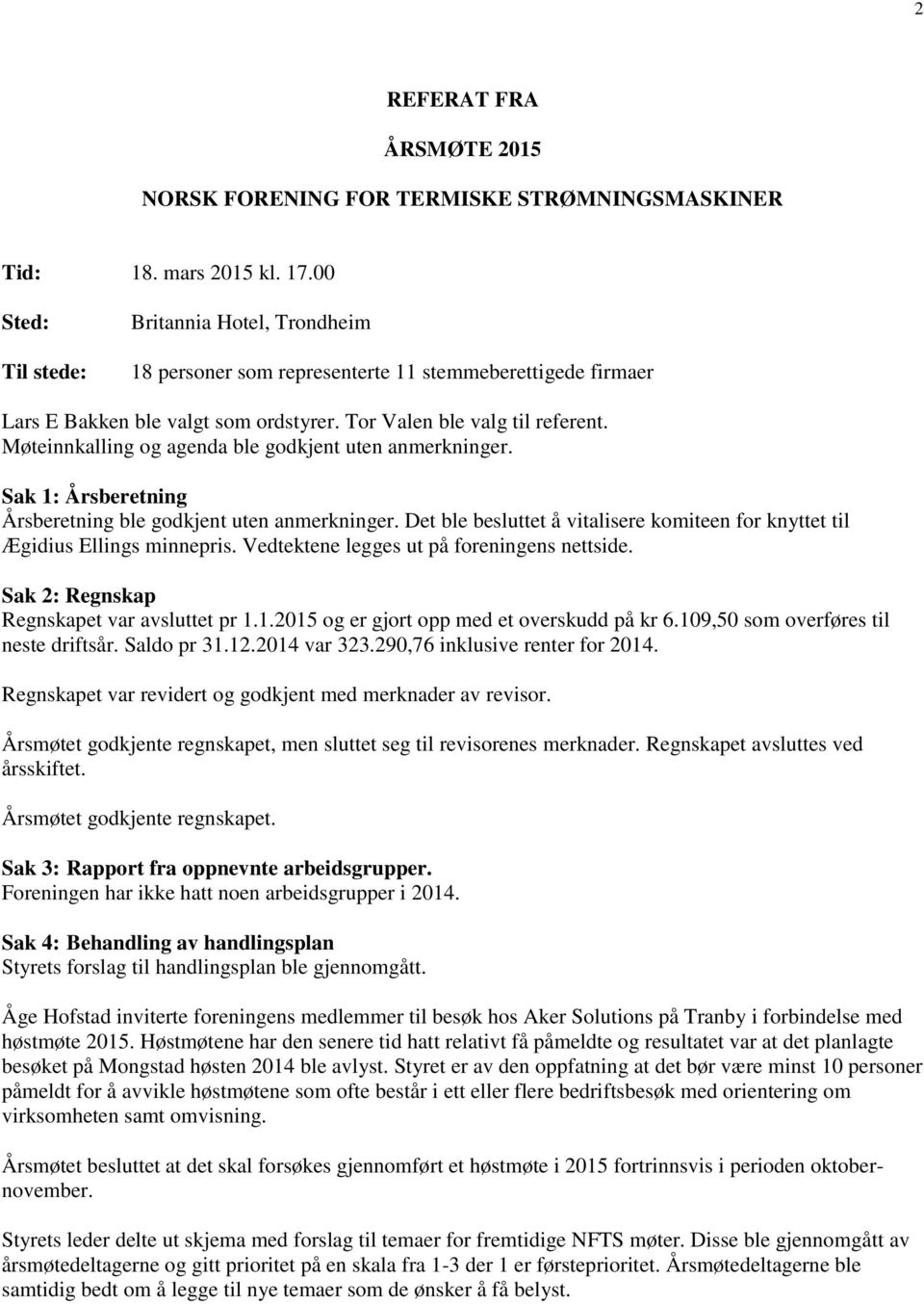 Møteinnkalling og agenda ble godkjent uten anmerkninger. Sak 1: Årsberetning Årsberetning ble godkjent uten anmerkninger.