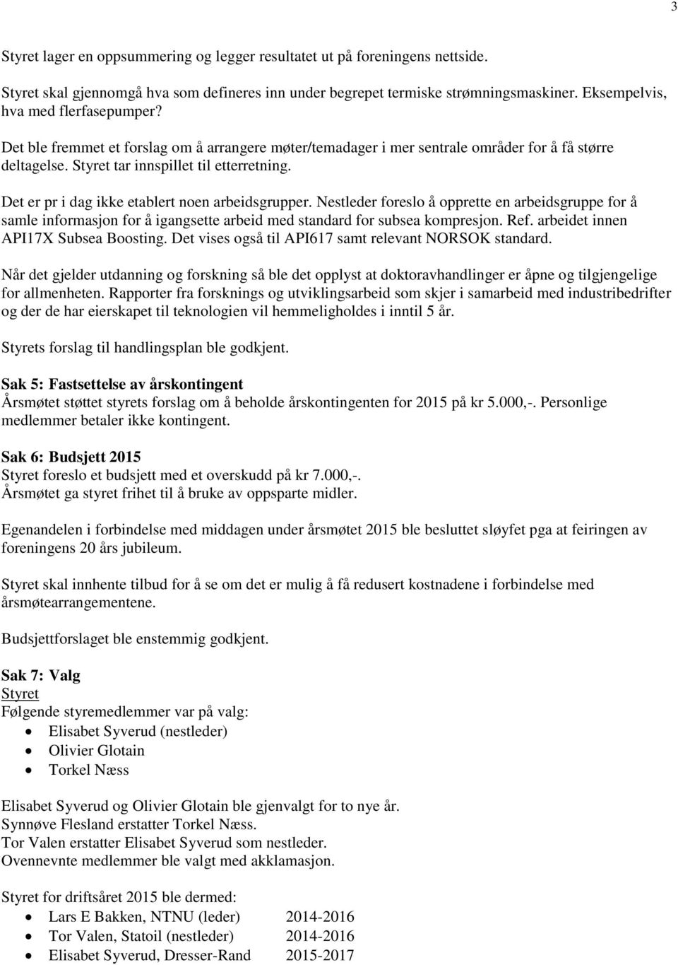 Det er pr i dag ikke etablert noen arbeidsgrupper. Nestleder foreslo å opprette en arbeidsgruppe for å samle informasjon for å igangsette arbeid med standard for subsea kompresjon. Ref.