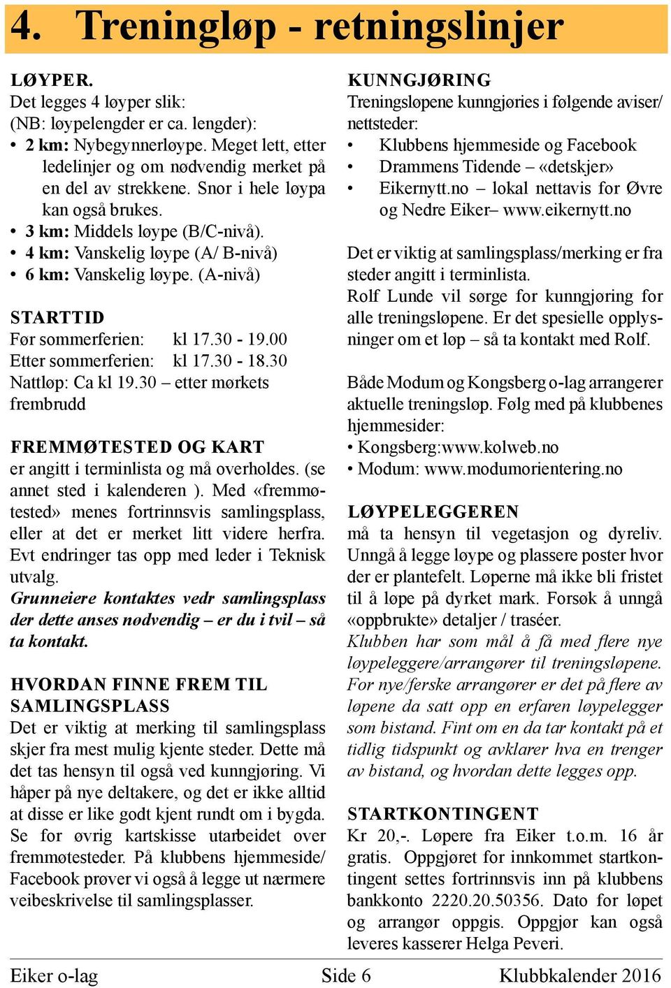 00 Etter sommerferien: kl 17.30-18.30 Nattløp: Ca kl 19.30 etter mørkets frembrudd FREMMØTESTED OG KART er angitt i terminlista og må overholdes. (se annet sted i kalenderen ).