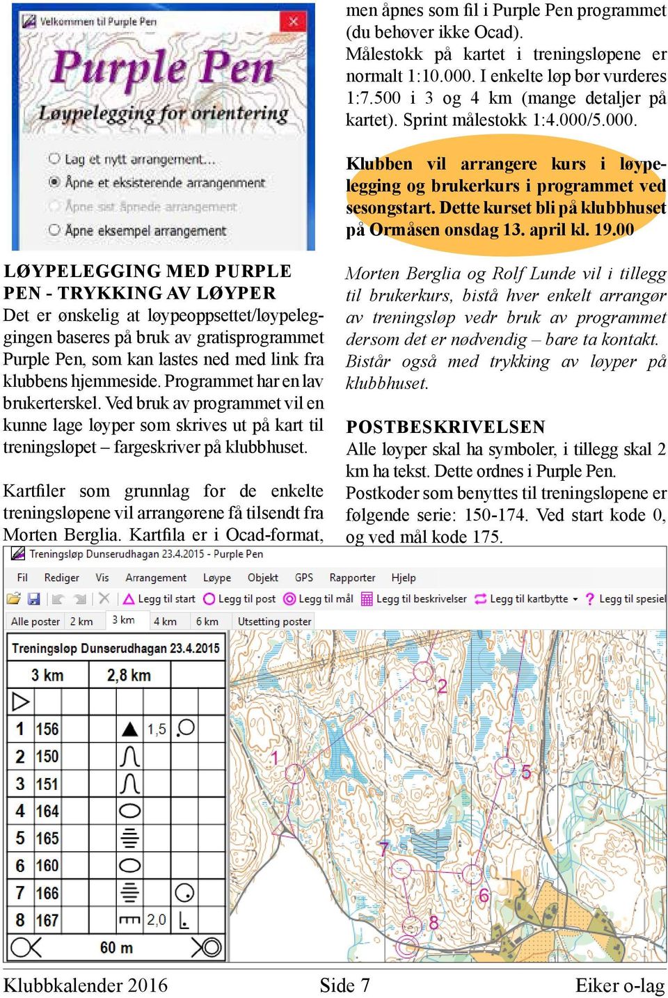 00 LØYPELEGGING MED PURPLE PEN - TRYKKING AV LØYPER Det er ønskelig at løypeoppsettet/løypeleggingen baseres på bruk av gratisprogrammet Purple Pen, som kan lastes ned med link fra klubbens