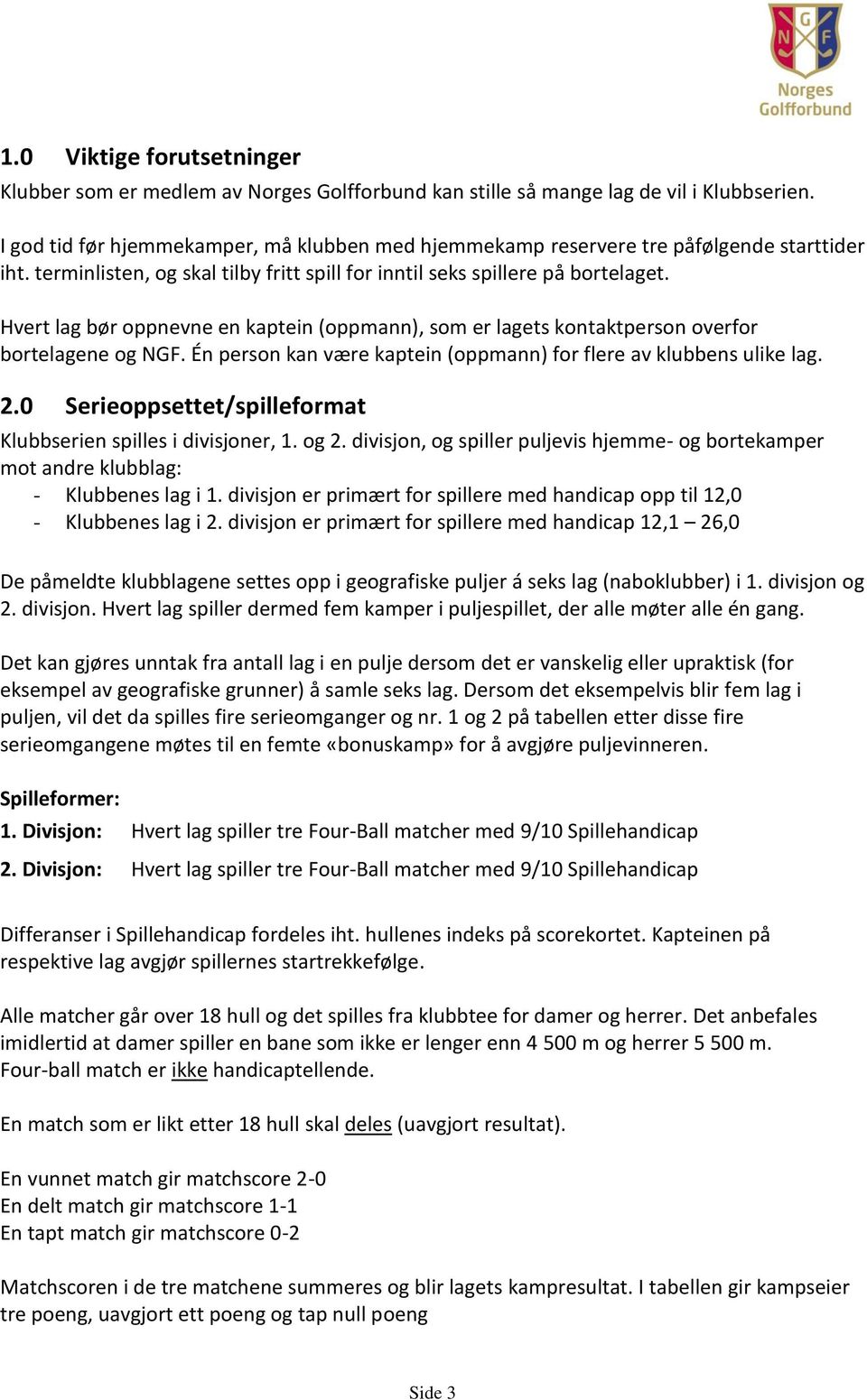 Hvert lag bør oppnevne en kaptein (oppmann), som er lagets kontaktperson overfor bortelagene og NGF. Én person kan være kaptein (oppmann) for flere av klubbens ulike lag. 2.