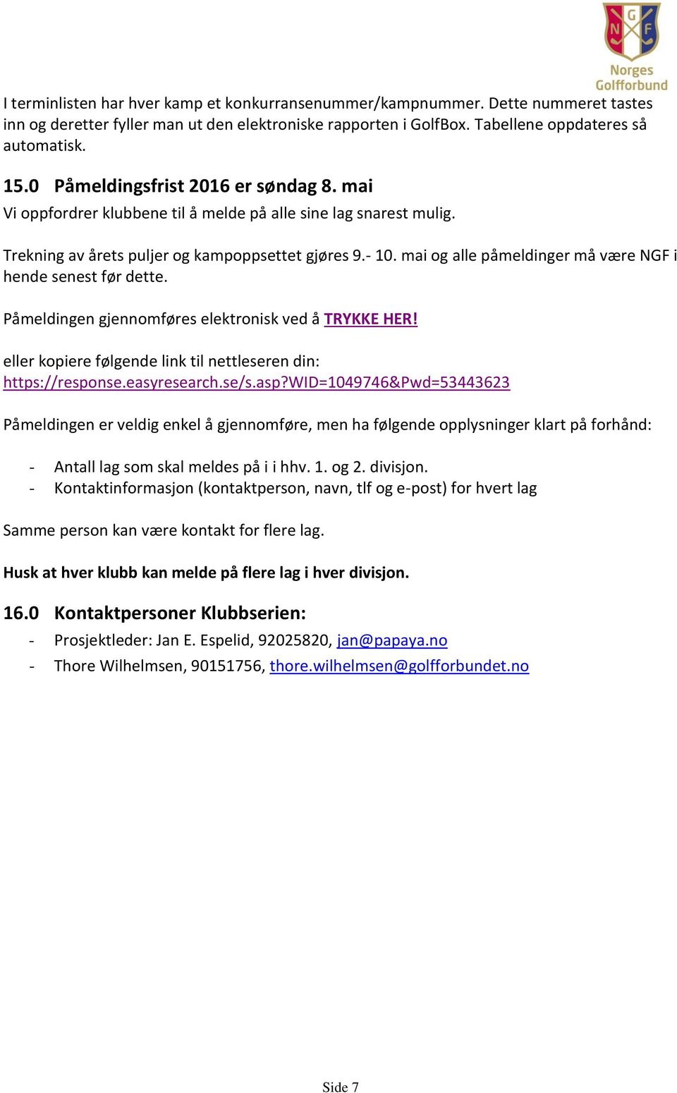 mai og alle påmeldinger må være NGF i hende senest før dette. Påmeldingen gjennomføres elektronisk ved å TRYKKE HER! eller kopiere følgende link til nettleseren din: https://response.easyresearch.