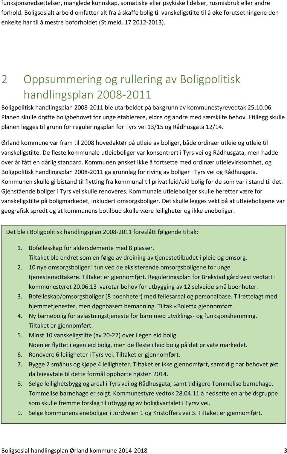 2 Oppsummering og rullering av Boligpolitisk handlingsplan 2008-2011 Boligpolitisk handlingsplan 2008-2011 ble utarbeidet på bakgrunn av kommunestyrevedtak 25.10.06.