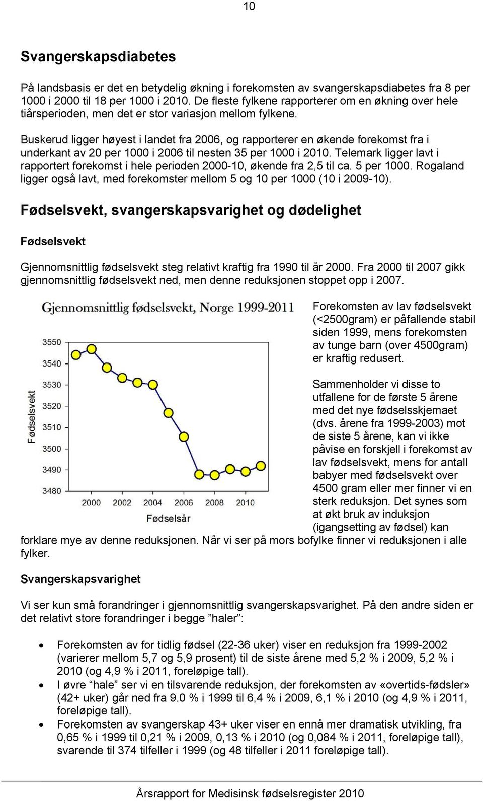 Buskerud ligger høyest i landet fra 2006, og rapporterer en økende forekomst fra i underkant av 20 per 1000 i 2006 til nesten 35 per 1000 i 2010.