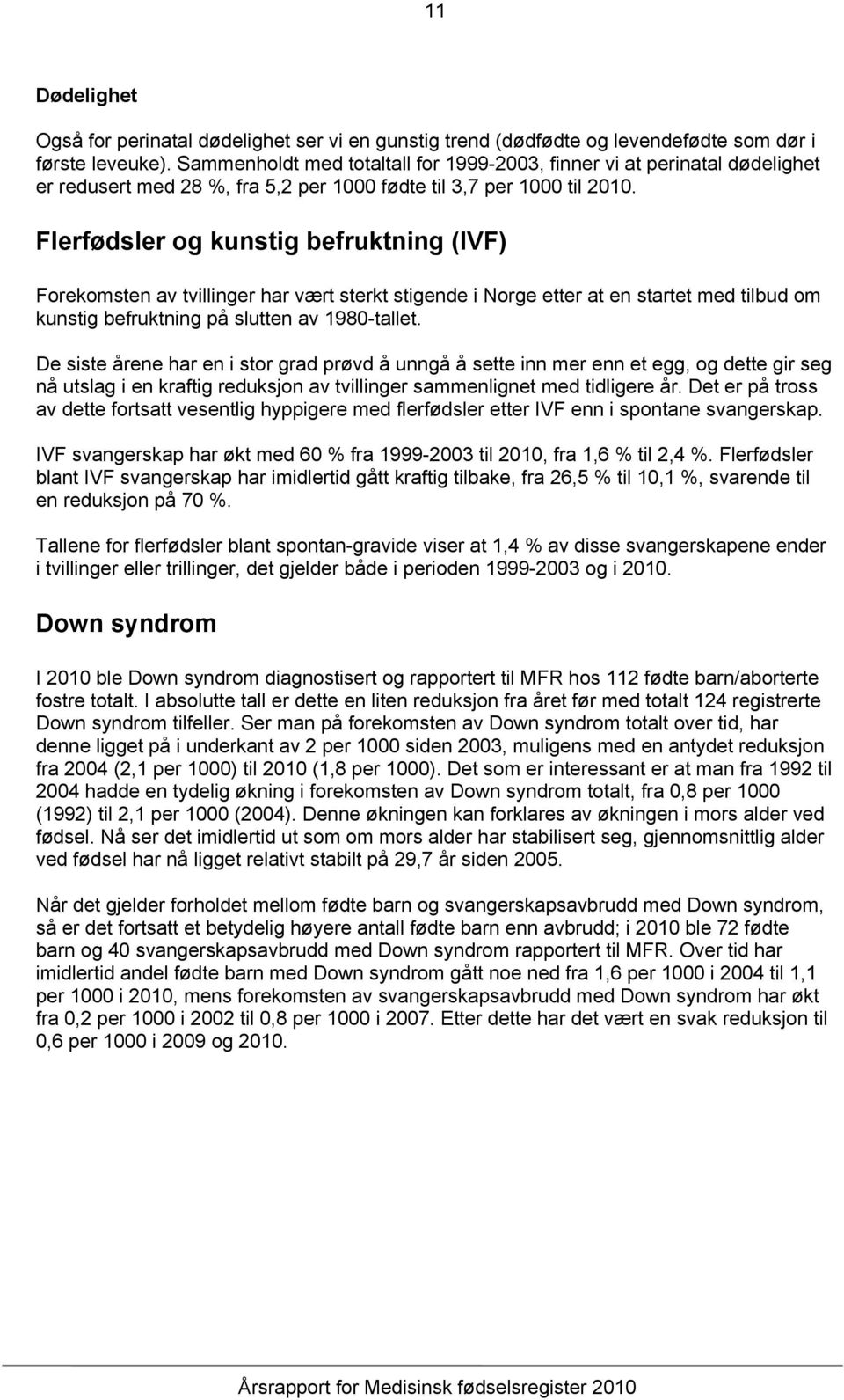 Flerfødsler og kunstig befruktning (IVF) Forekomsten av tvillinger har vært sterkt stigende i Norge etter at en startet med tilbud om kunstig befruktning på slutten av 1980-tallet.