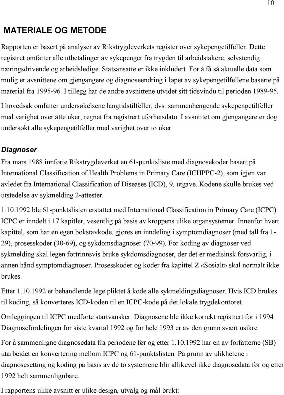 For å få så aktuelle data som mulig er avsnittene om gjengangere og diagnoseendring i løpet av sykepengetilfellene baserte på material fra 1995-96.