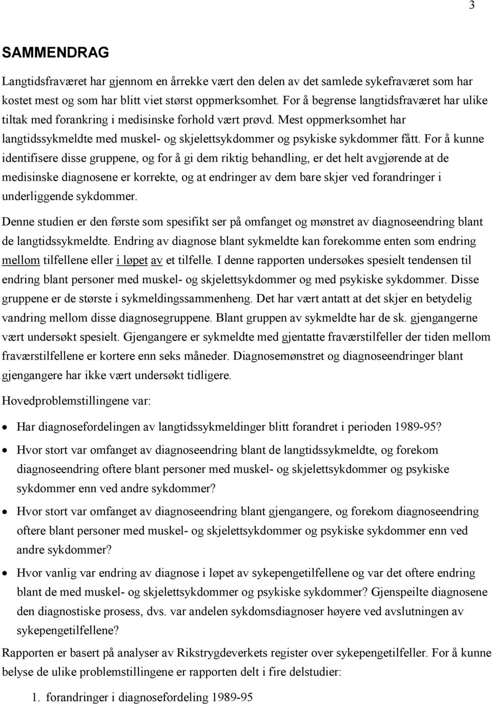 For å kunne identifisere disse gruppene, og for å gi dem riktig behandling, er det helt avgjørende at de medisinske diagnosene er korrekte, og at endringer av dem bare skjer ved forandringer i