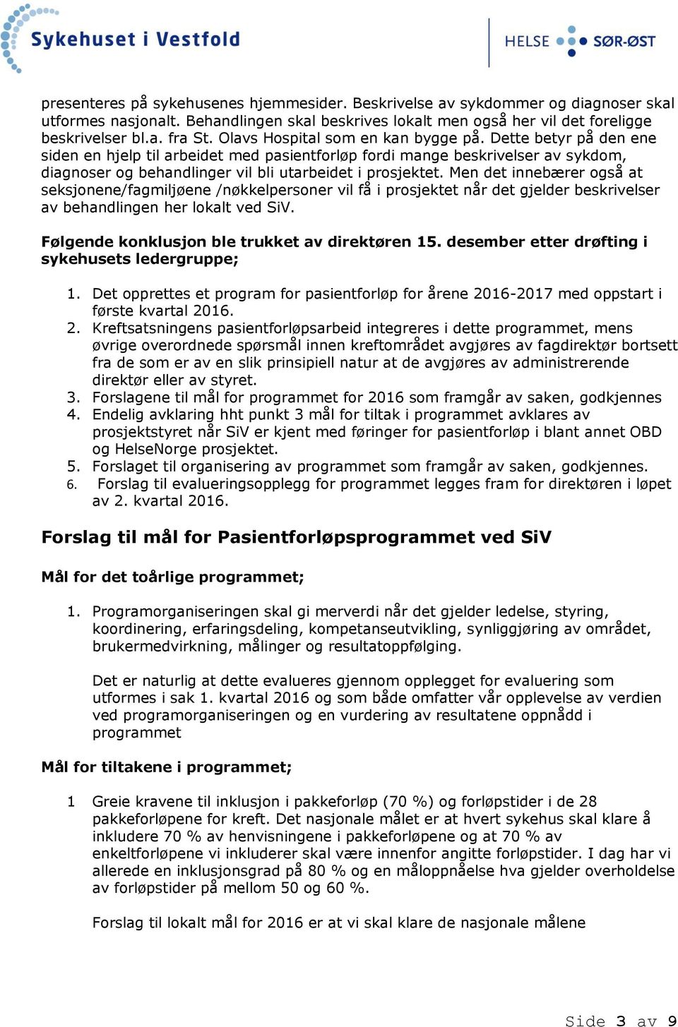 Men det innebærer også at seksjonene/fagmiljøene /nøkkelpersoner vil få i prosjektet når det gjelder beskrivelser av behandlingen her lokalt ved SiV. Følgende konklusjon ble trukket av direktøren 15.