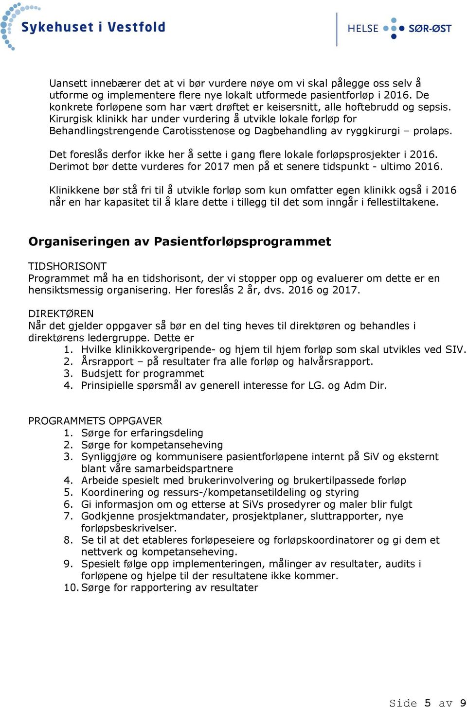 Kirurgisk klinikk har under vurdering å utvikle lokale forløp for Behandlingstrengende Carotisstenose og Dagbehandling av ryggkirurgi prolaps.